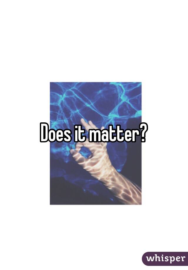 Does it matter?