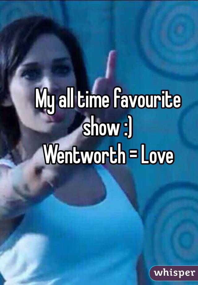 My all time favourite show :) 
Wentworth = Love