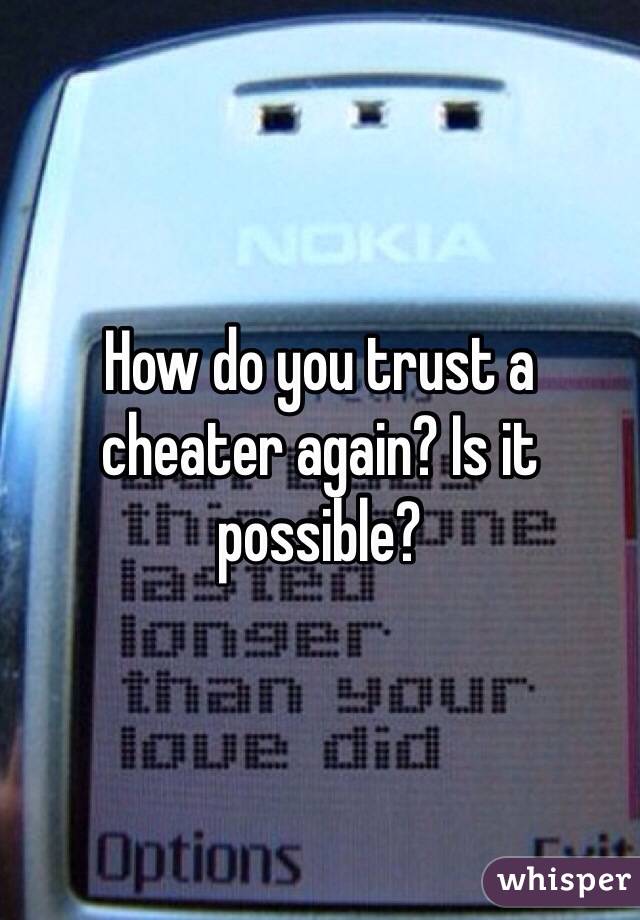 How do you trust a cheater again? Is it possible? 