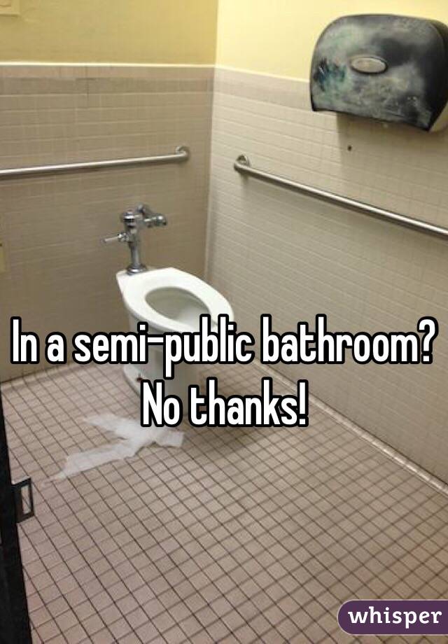 In a semi-public bathroom? No thanks!