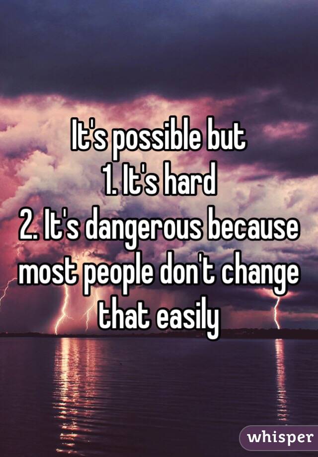 It's possible but 
1. It's hard
2. It's dangerous because most people don't change that easily 