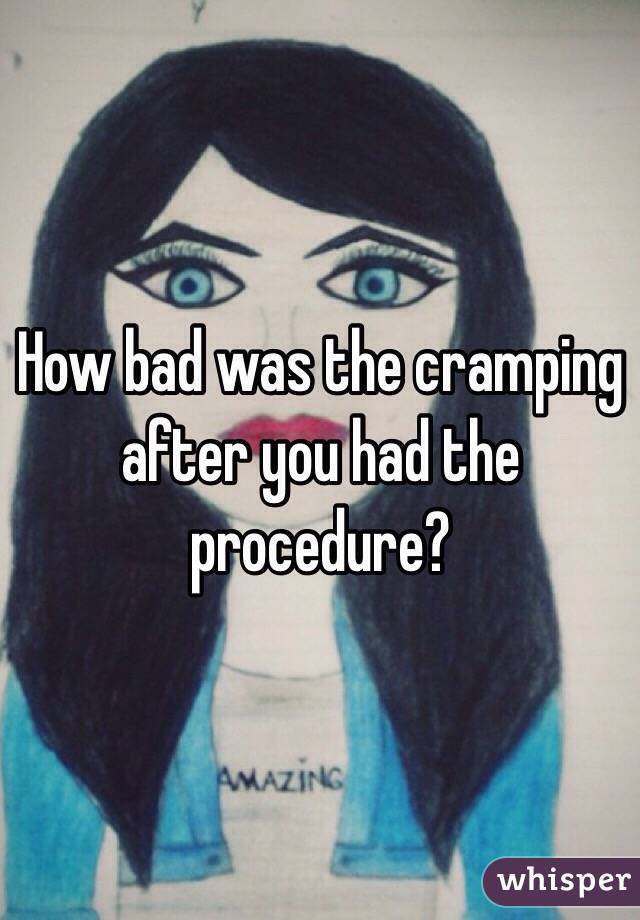 How bad was the cramping after you had the procedure?