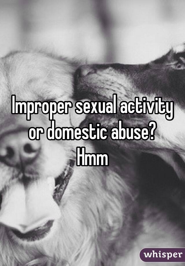 Improper sexual activity or domestic abuse? 
Hmm