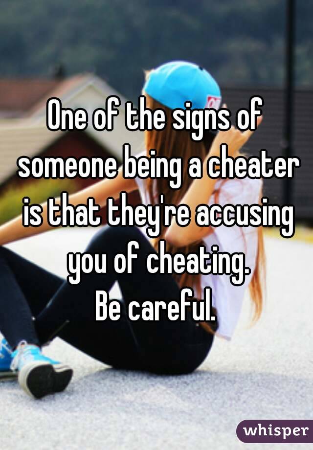 One of the signs of someone being a cheater is that they're accusing you of cheating.
 Be careful. 