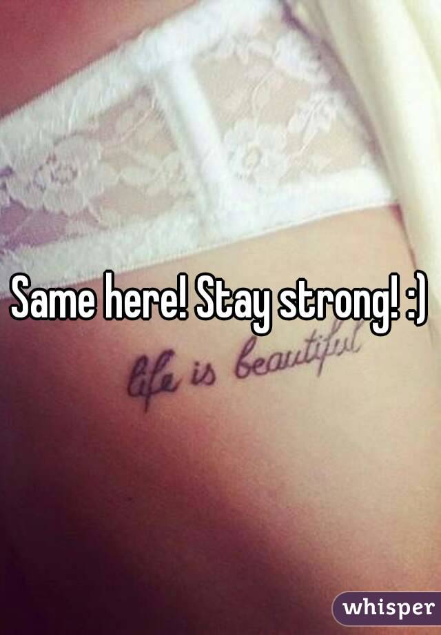 Same here! Stay strong! :)
