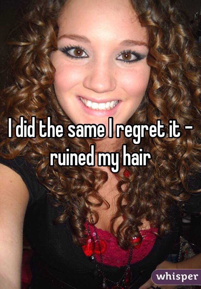 I did the same I regret it - ruined my hair 
