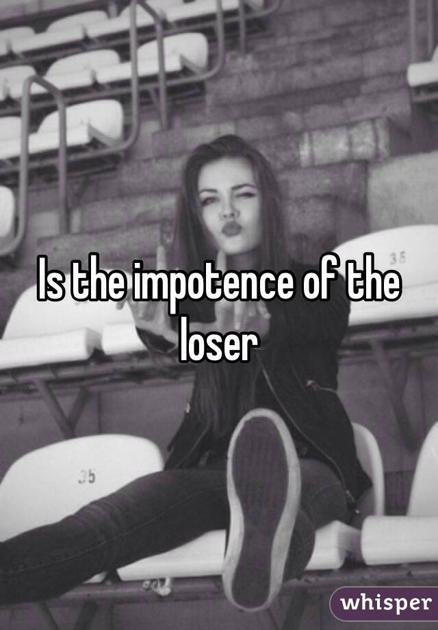 Is the impotence of the loser 