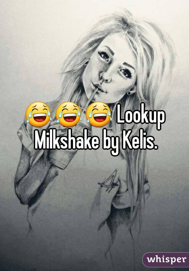 😂😂😂 Lookup Milkshake by Kelis.