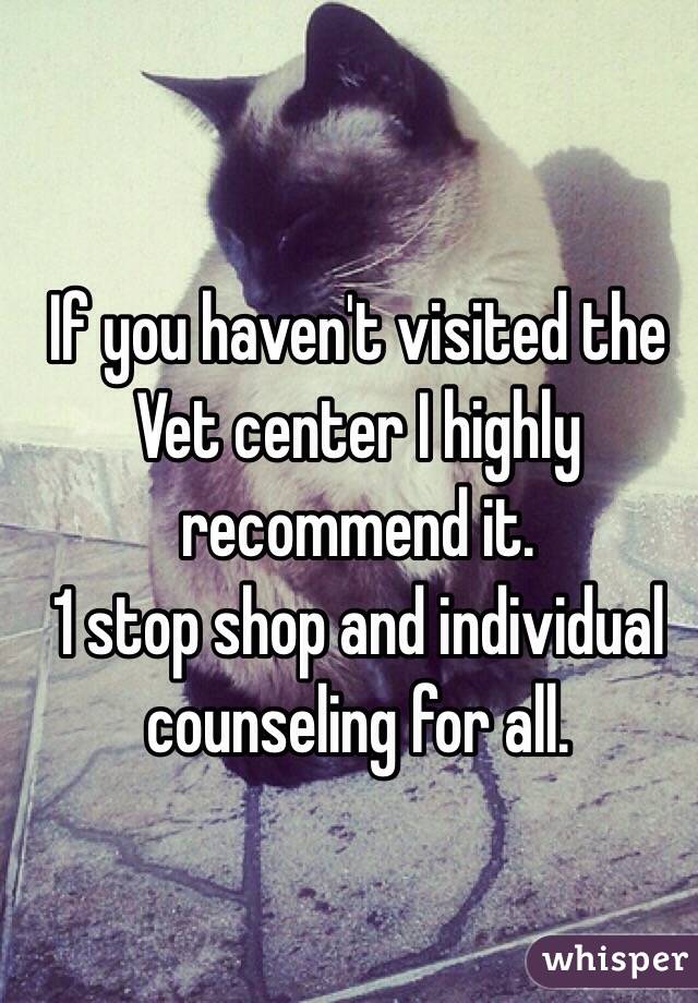 If you haven't visited the Vet center I highly recommend it. 
1 stop shop and individual counseling for all. 