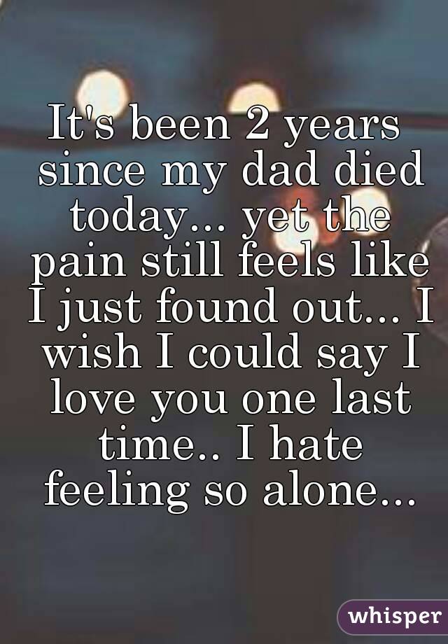 it-s-been-2-years-since-my-dad-died-today-yet-the-pain-still-feels