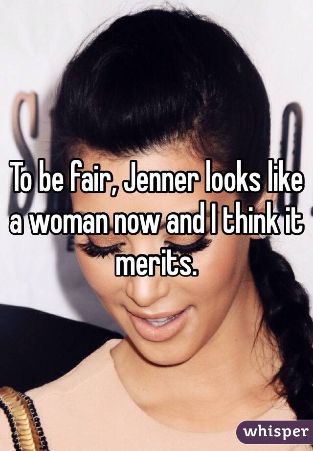 To be fair, Jenner looks like a woman now and I think it merits.