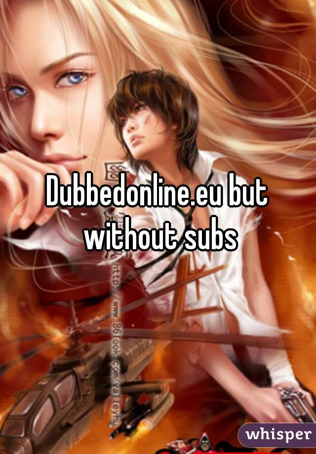 Dubbedonline.eu but without subs