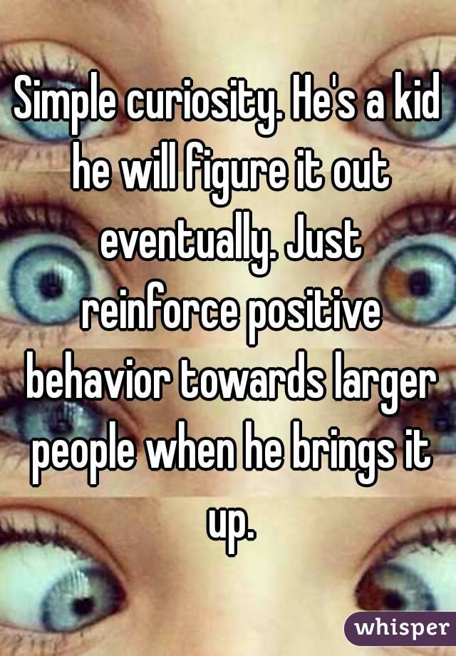 Simple curiosity. He's a kid he will figure it out eventually. Just reinforce positive behavior towards larger people when he brings it up.