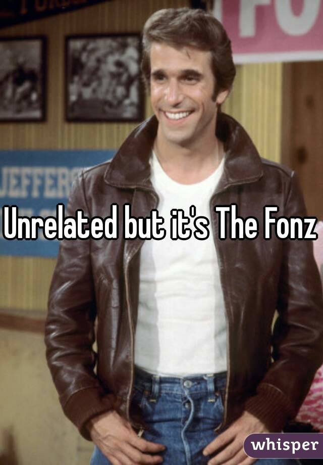 Unrelated but it's The Fonz