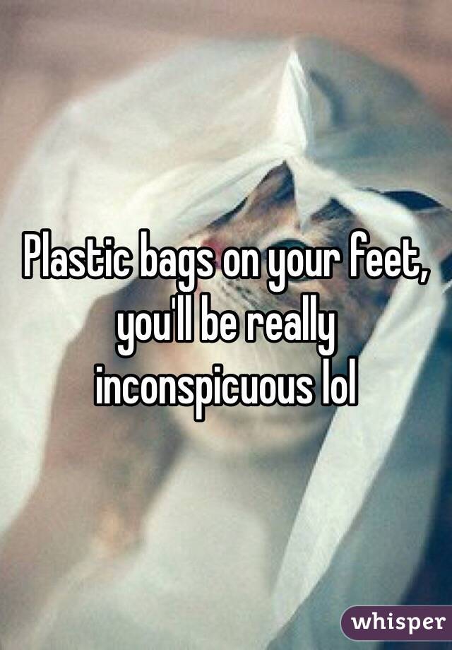 Plastic bags on your feet, you'll be really inconspicuous lol