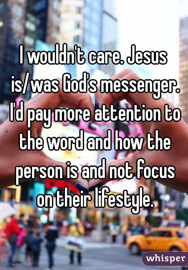 I wouldn't care. Jesus is/was God's messenger. I'd pay more attention to the word and how the person is and not focus on their lifestyle.
