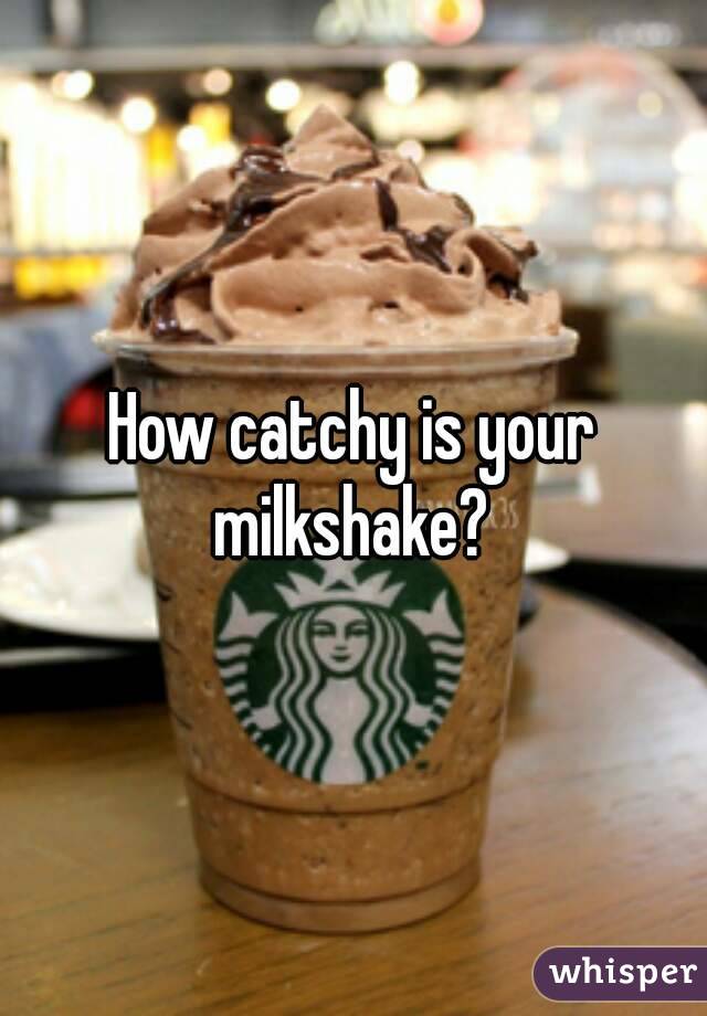 How catchy is your milkshake? 