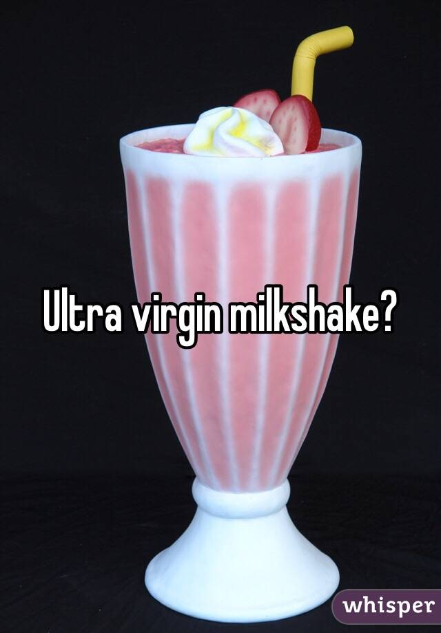 Ultra virgin milkshake?