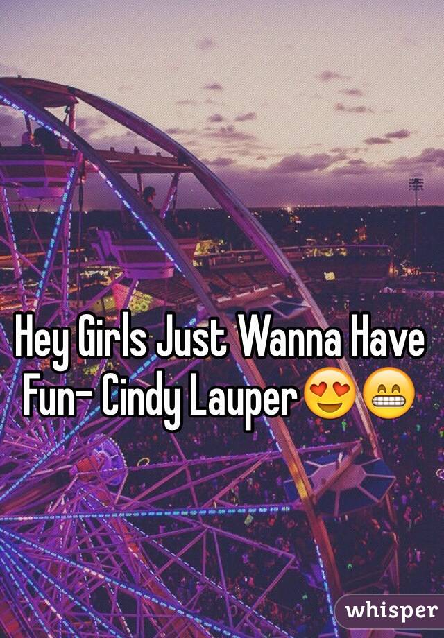 Hey Girls Just Wanna Have Fun- Cindy Lauper😍😁