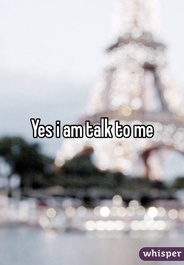 Yes i am talk to me