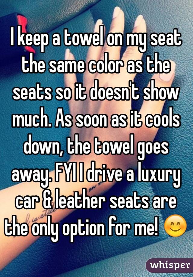 I keep a towel on my seat the same color as the seats so it doesn't show much. As soon as it cools down, the towel goes away. FYI I drive a luxury car & leather seats are the only option for me! 😊