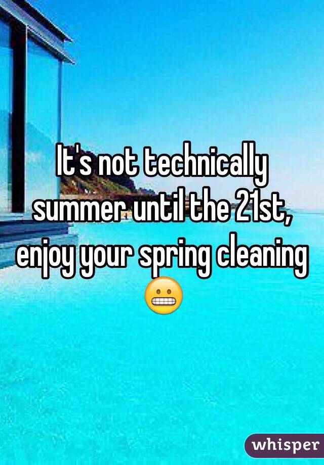 It's not technically summer until the 21st, enjoy your spring cleaning 😬