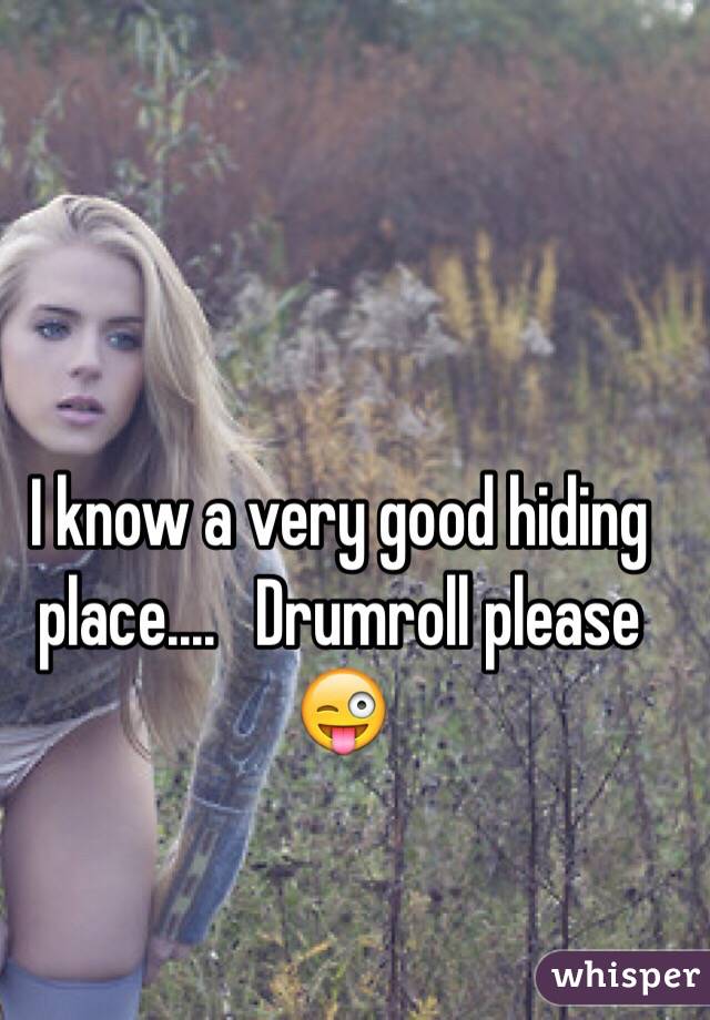 I know a very good hiding place....   Drumroll please 😜