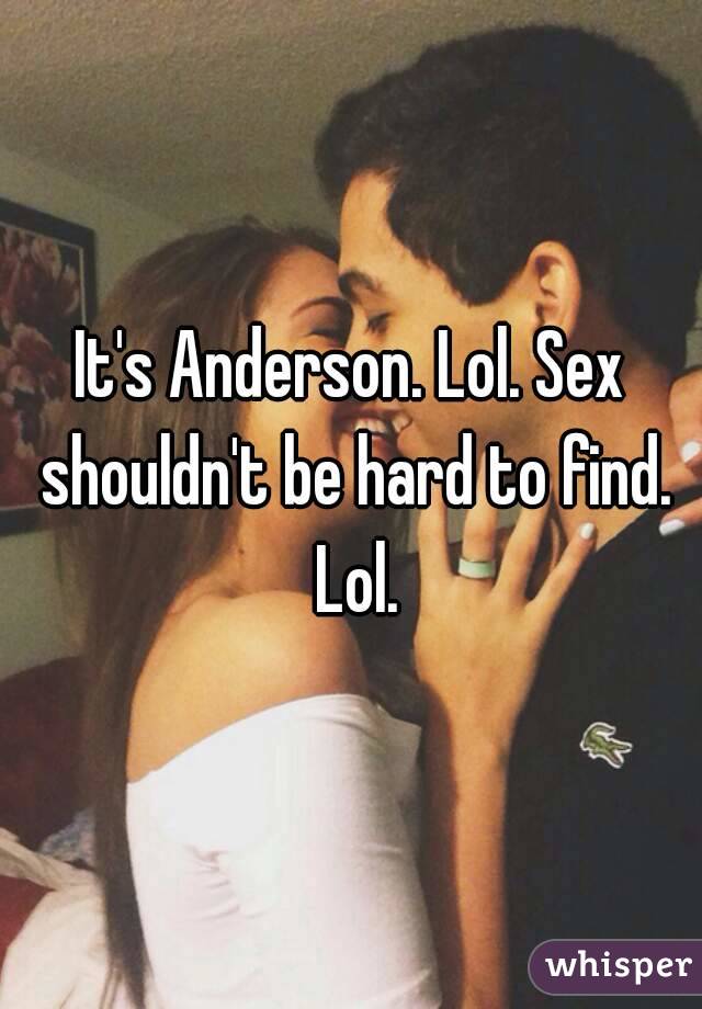 It's Anderson. Lol. Sex shouldn't be hard to find. Lol.