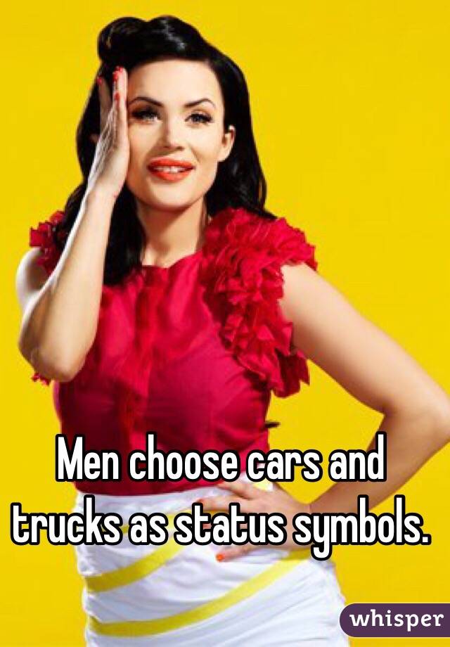 Men choose cars and trucks as status symbols. 