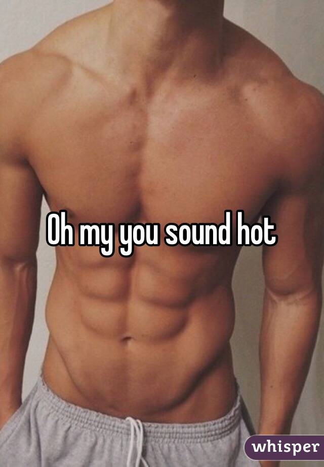 Oh my you sound hot 
