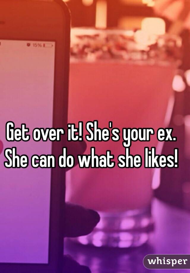 Get over it! She's your ex. She can do what she likes!