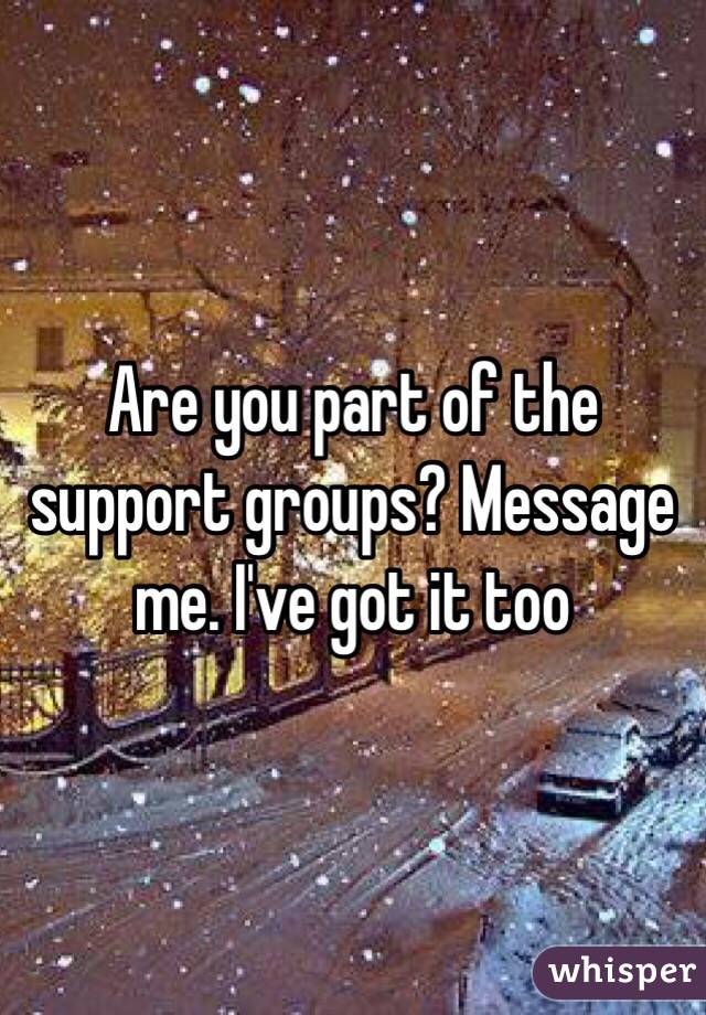 Are you part of the support groups? Message me. I've got it too