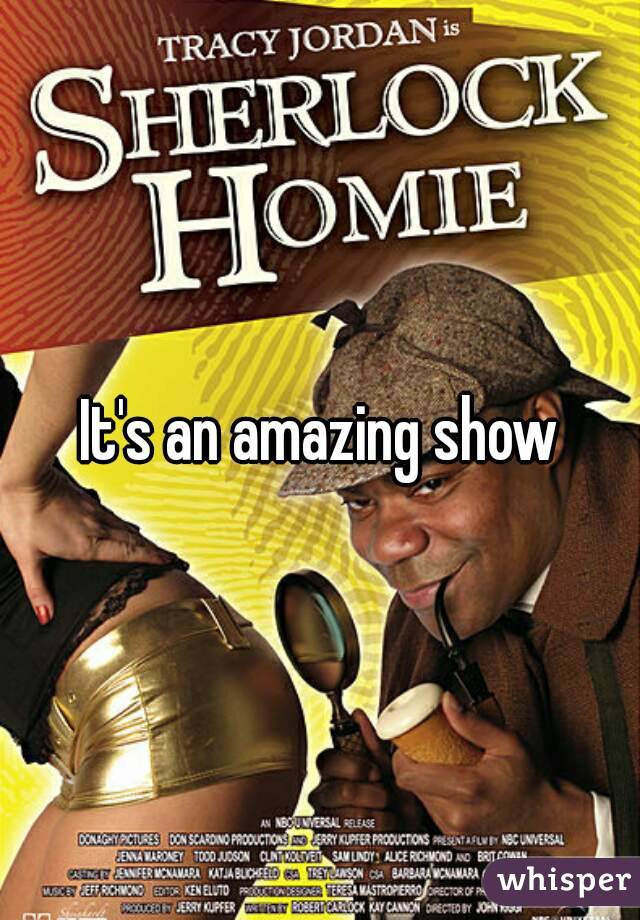 It's an amazing show