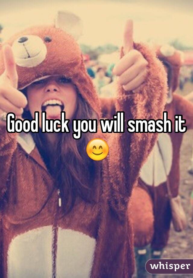 Good luck you will smash it 😊