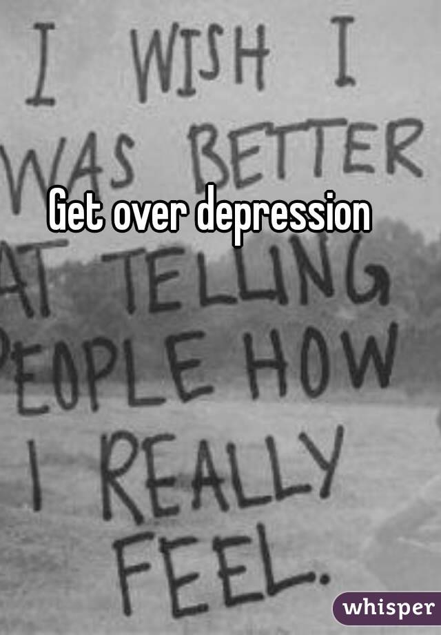 Get over depression 