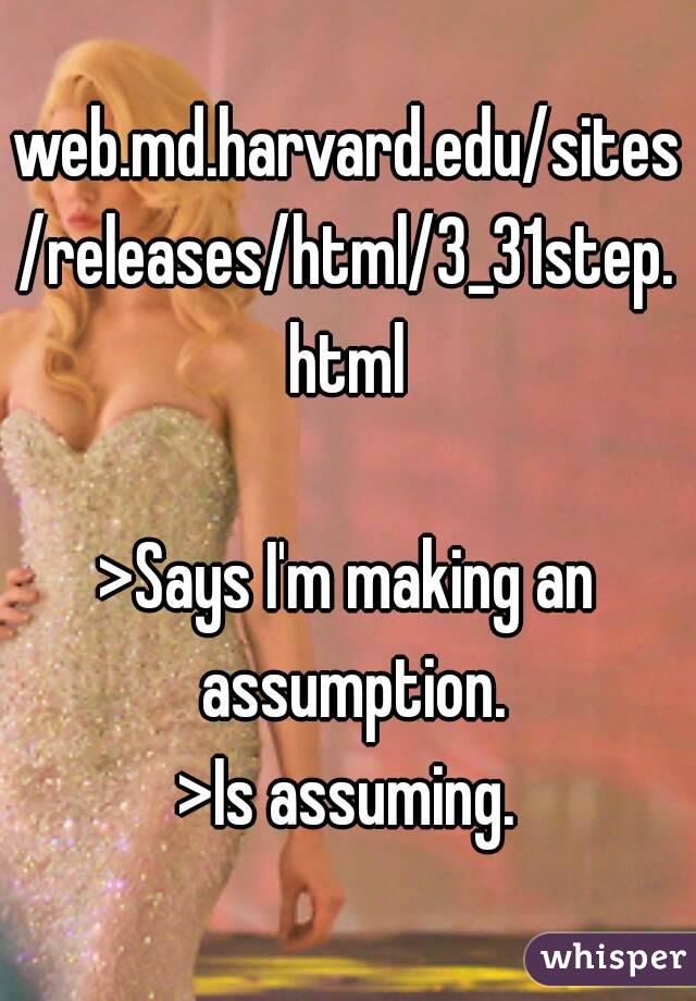 web.md.harvard.edu/sites/releases/html/3_31step.html

>Says I'm making an assumption.
>Is assuming.