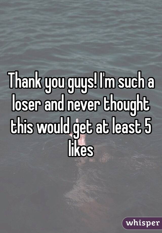 Thank you guys! I'm such a loser and never thought this would get at least 5 likes