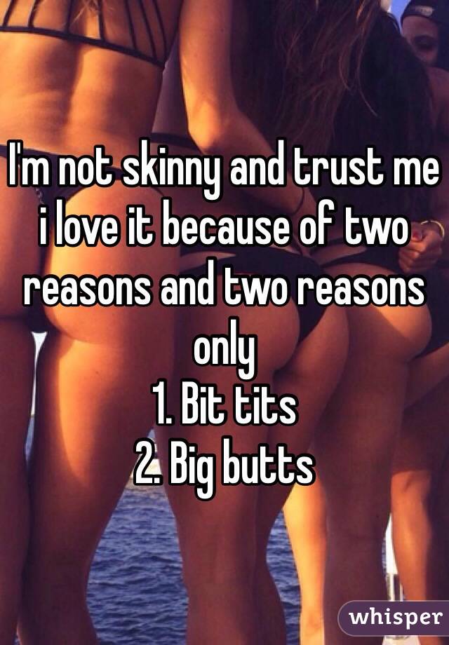 I'm not skinny and trust me i love it because of two reasons and two reasons only
1. Bit tits
2. Big butts