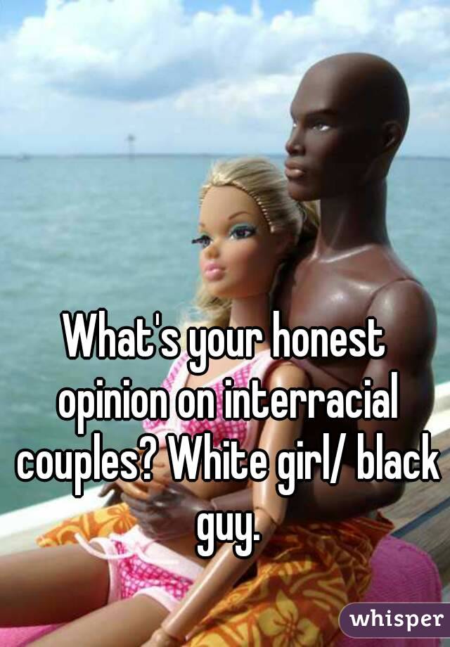 What's your honest opinion on interracial couples? White girl/ black guy.