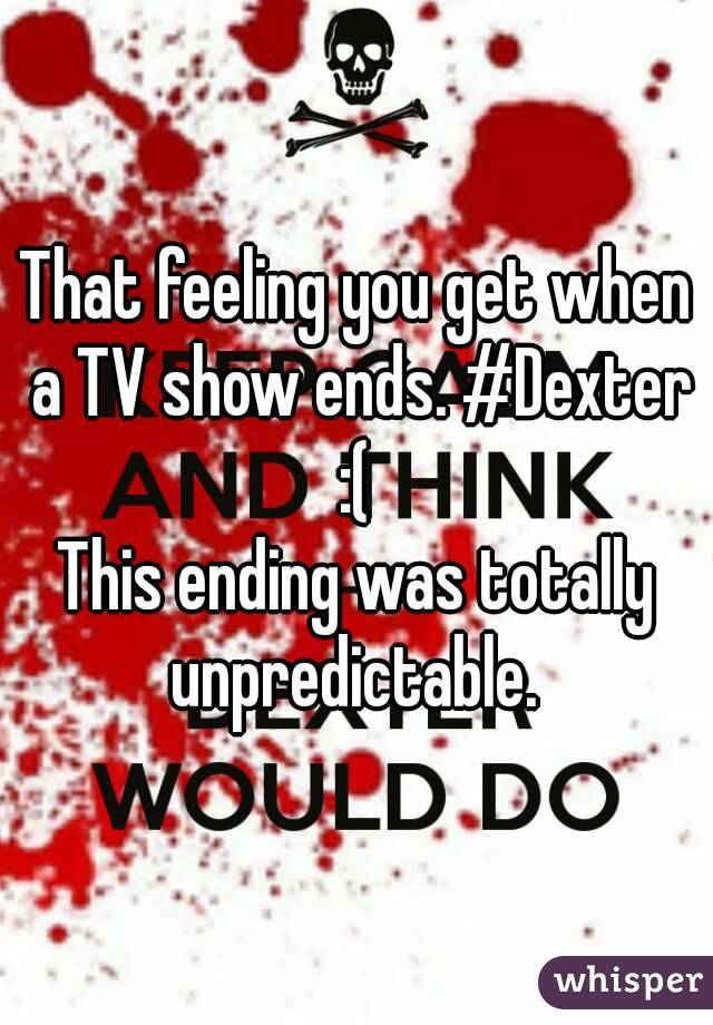 That feeling you get when a TV show ends. #Dexter :( 
This ending was totally unpredictable. 