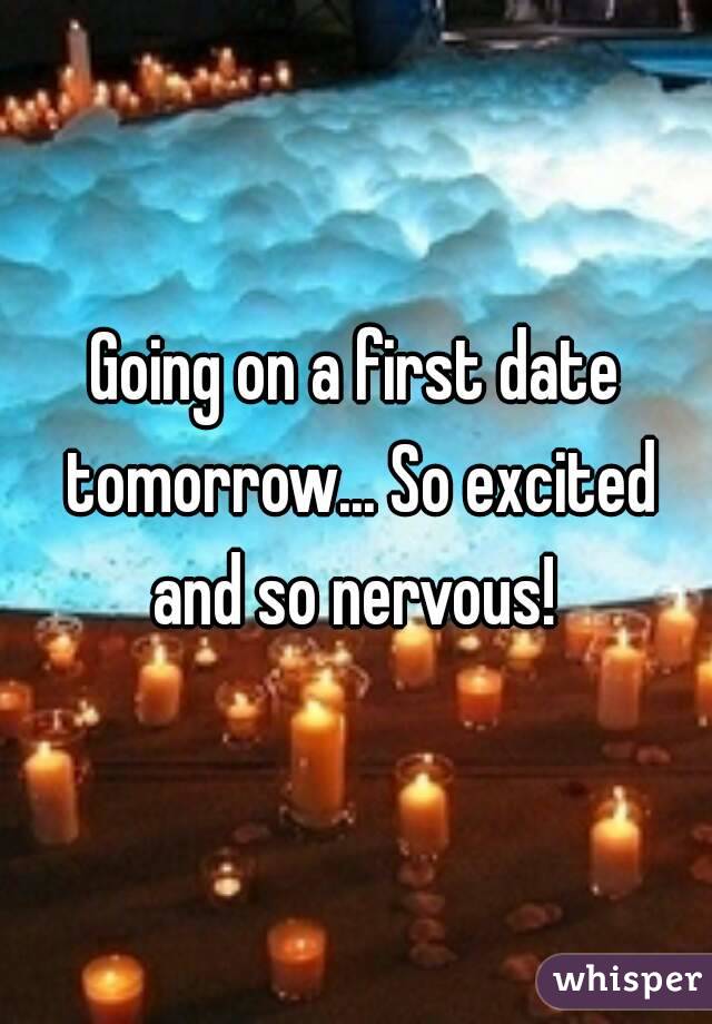 Going on a first date tomorrow... So excited and so nervous! 