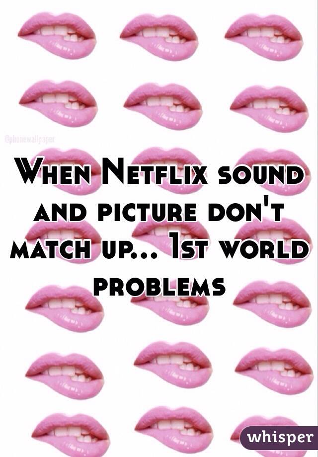 When Netflix sound and picture don't match up... 1st world problems