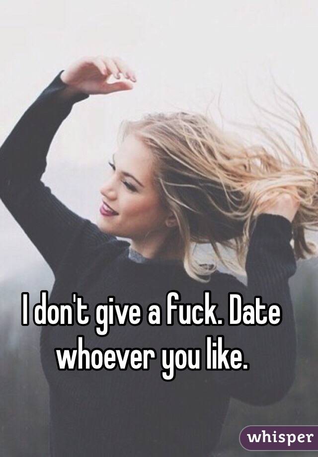 I don't give a fuck. Date whoever you like.