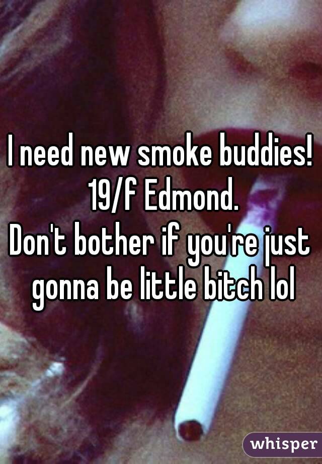 I need new smoke buddies! 19/f Edmond.
Don't bother if you're just gonna be little bitch lol