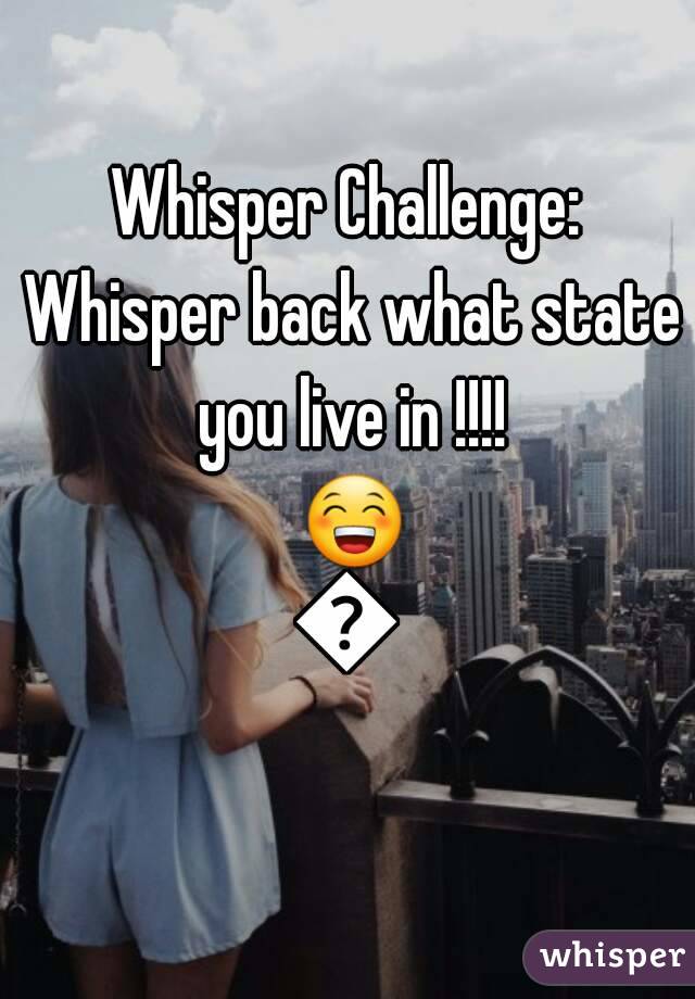 Whisper Challenge: Whisper back what state you live in !!!! 😁😁