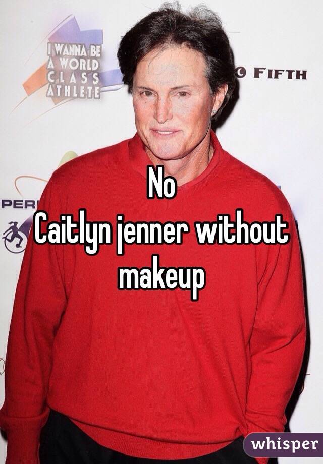 No
Caitlyn jenner without makeup