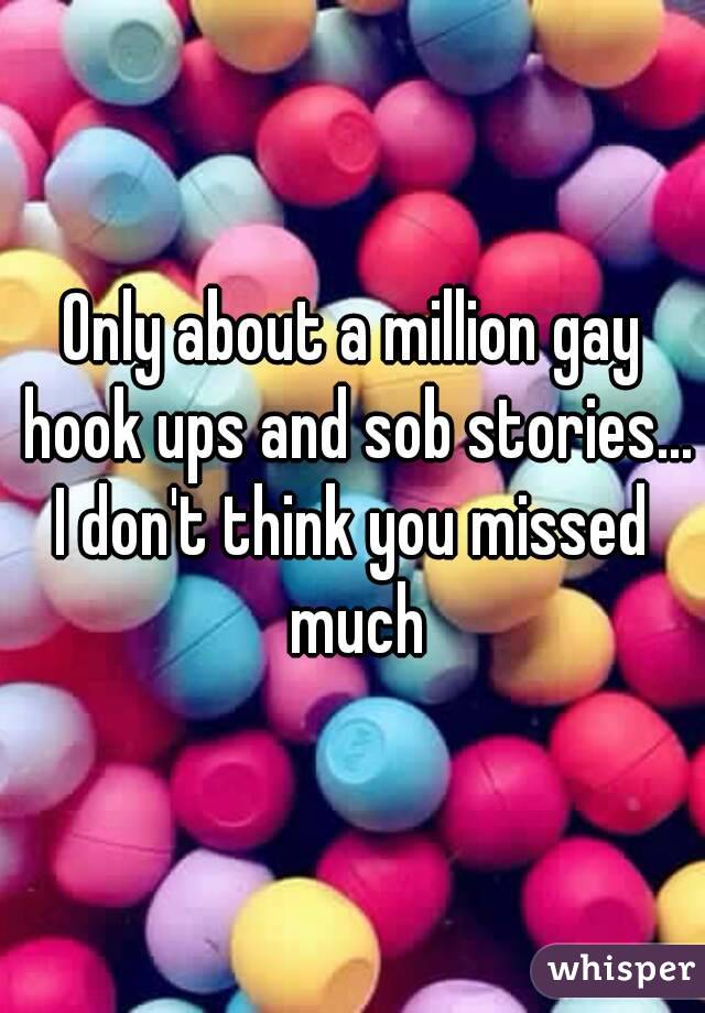 Only about a million gay hook ups and sob stories...
I don't think you missed much