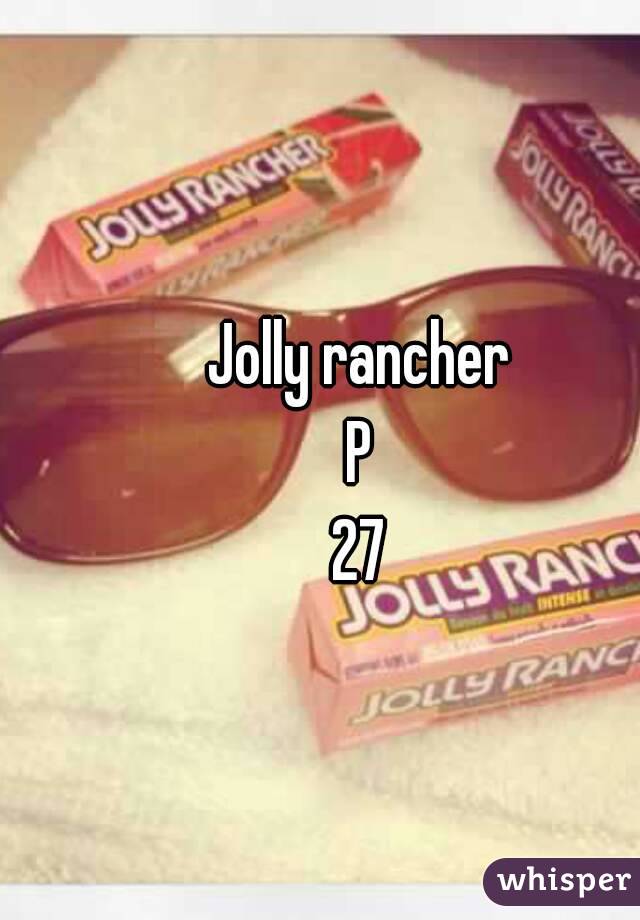 Jolly rancher
P
27
