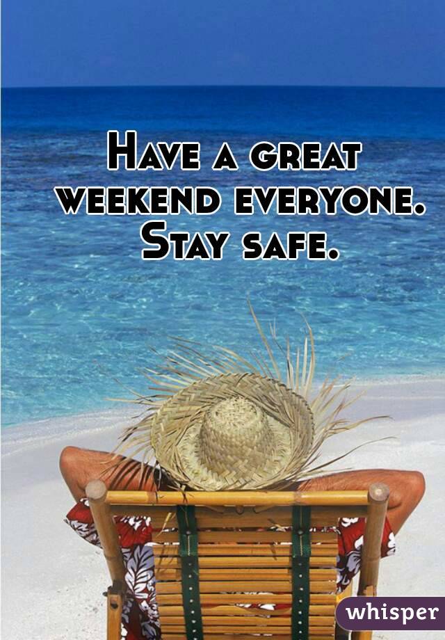 Have a great weekend everyone. Stay safe.