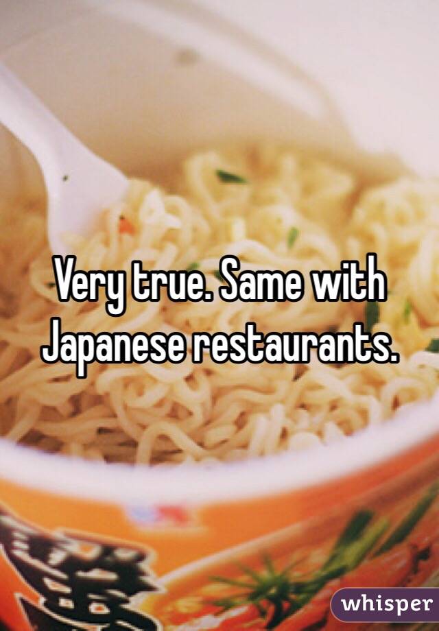Very true. Same with Japanese restaurants. 